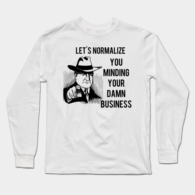 Let's Normalize You Minding Your Damn Business Long Sleeve T-Shirt by Look Up Creations